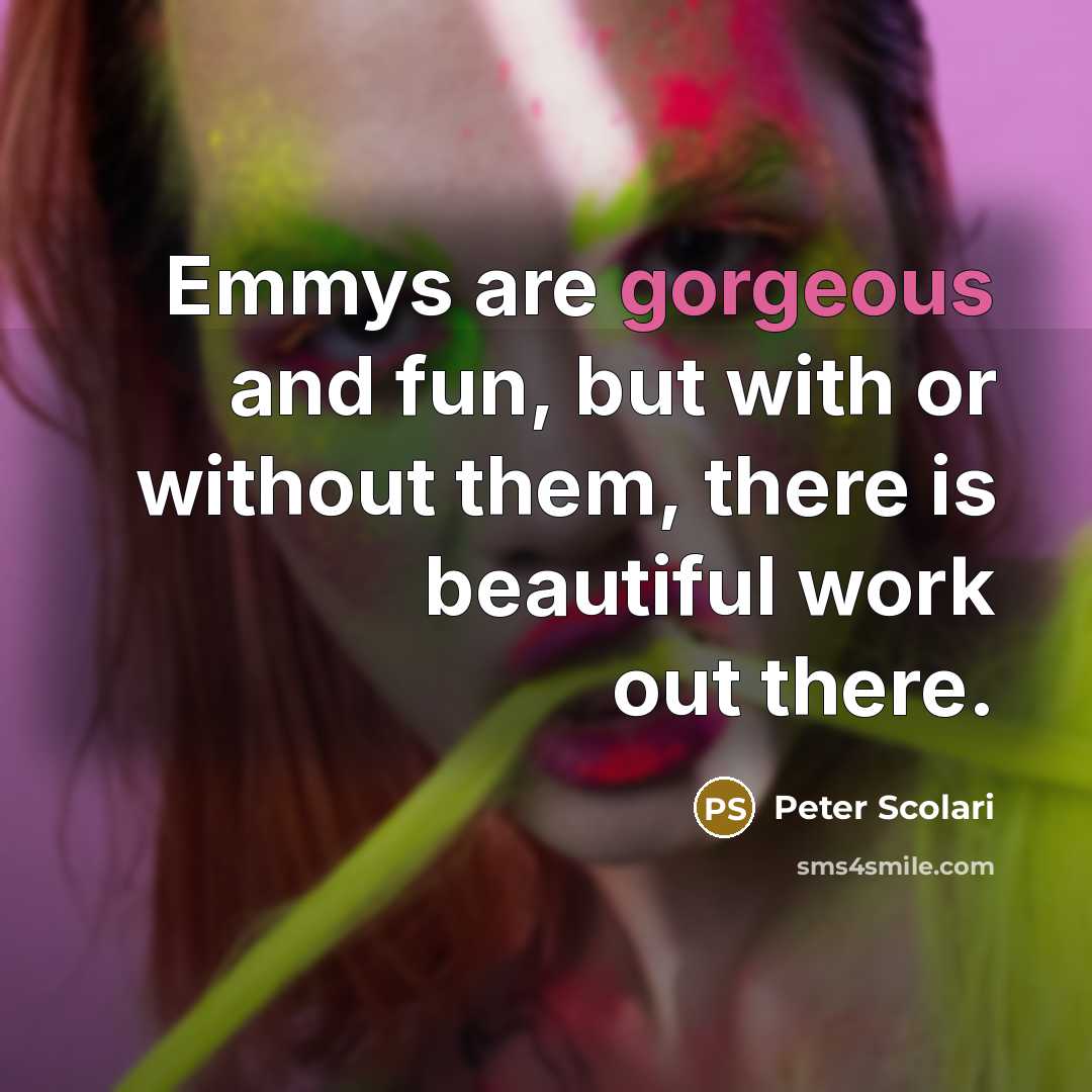 “Emmys are gorgeous and fun, but with or without them,…” quote by Peter Scolari