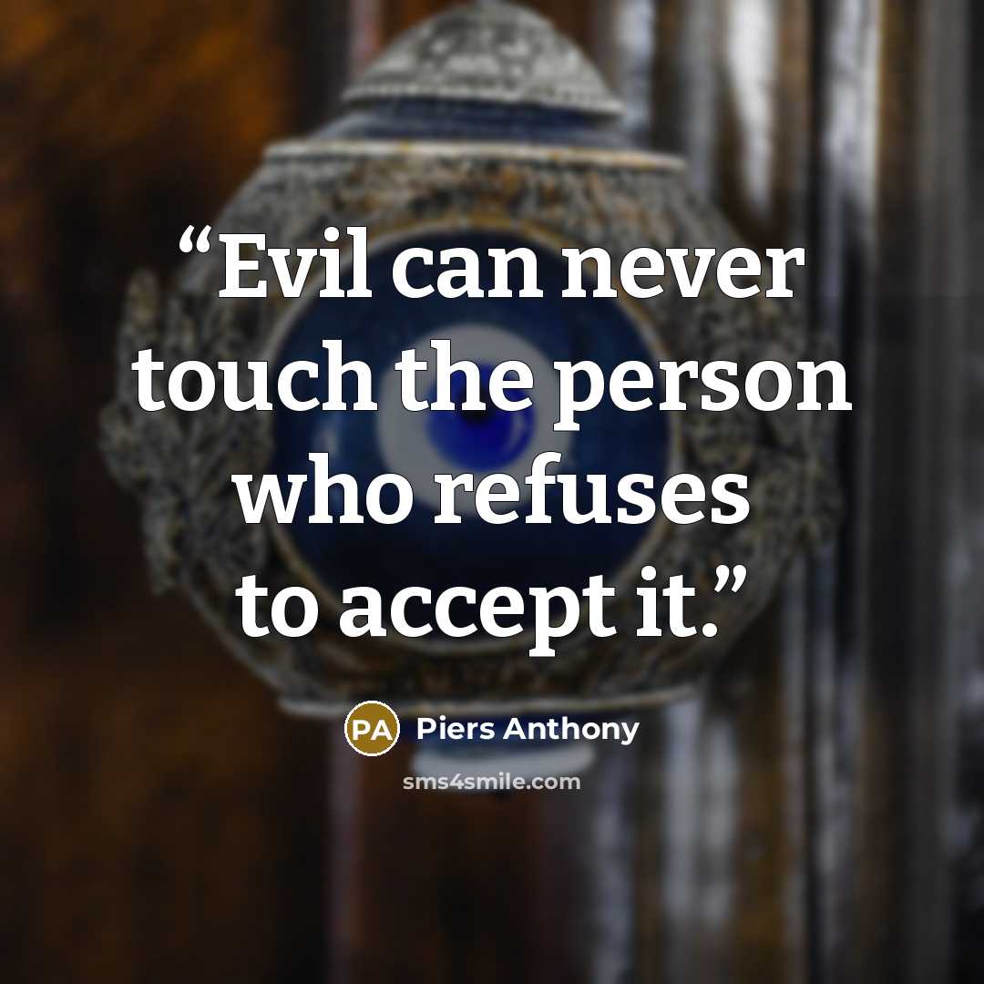 “Evil can never touch the person who refuses to accept it.” quote by Piers Anthony