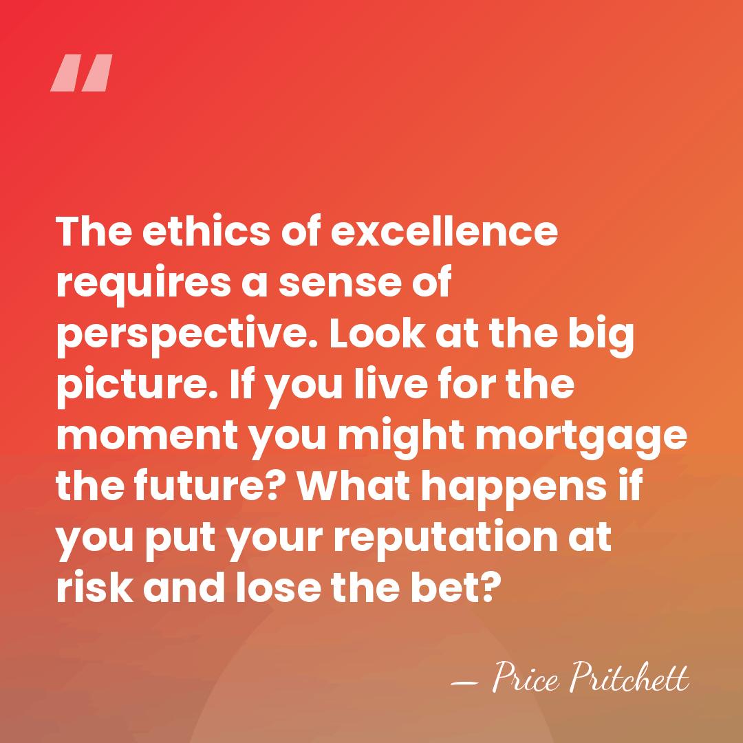 The ethics of excellence requires a sense of perspective. Look at the&hellip; - Price Pritchett