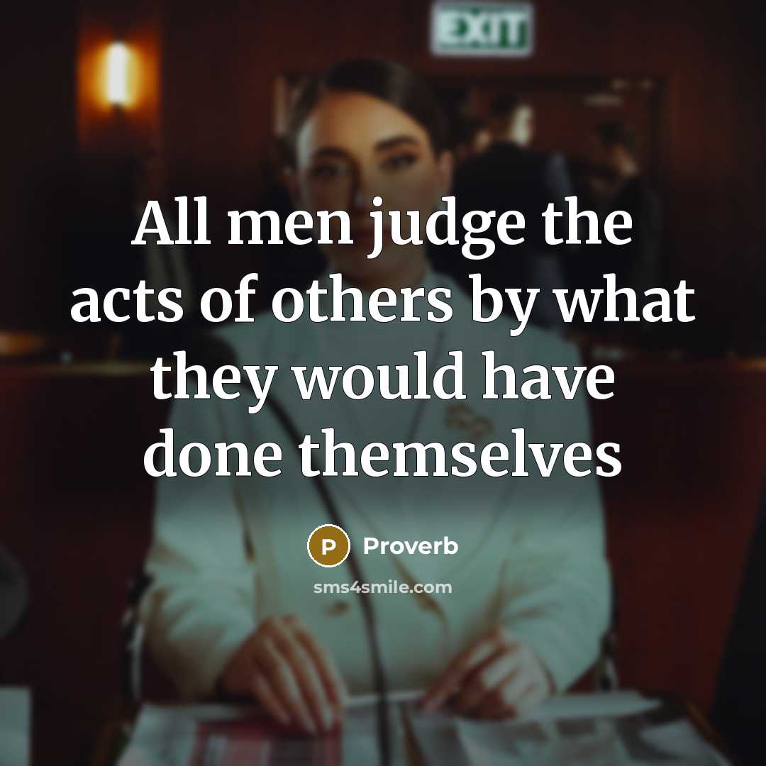 “All men judge the acts of others by what they…” quote by Proverb