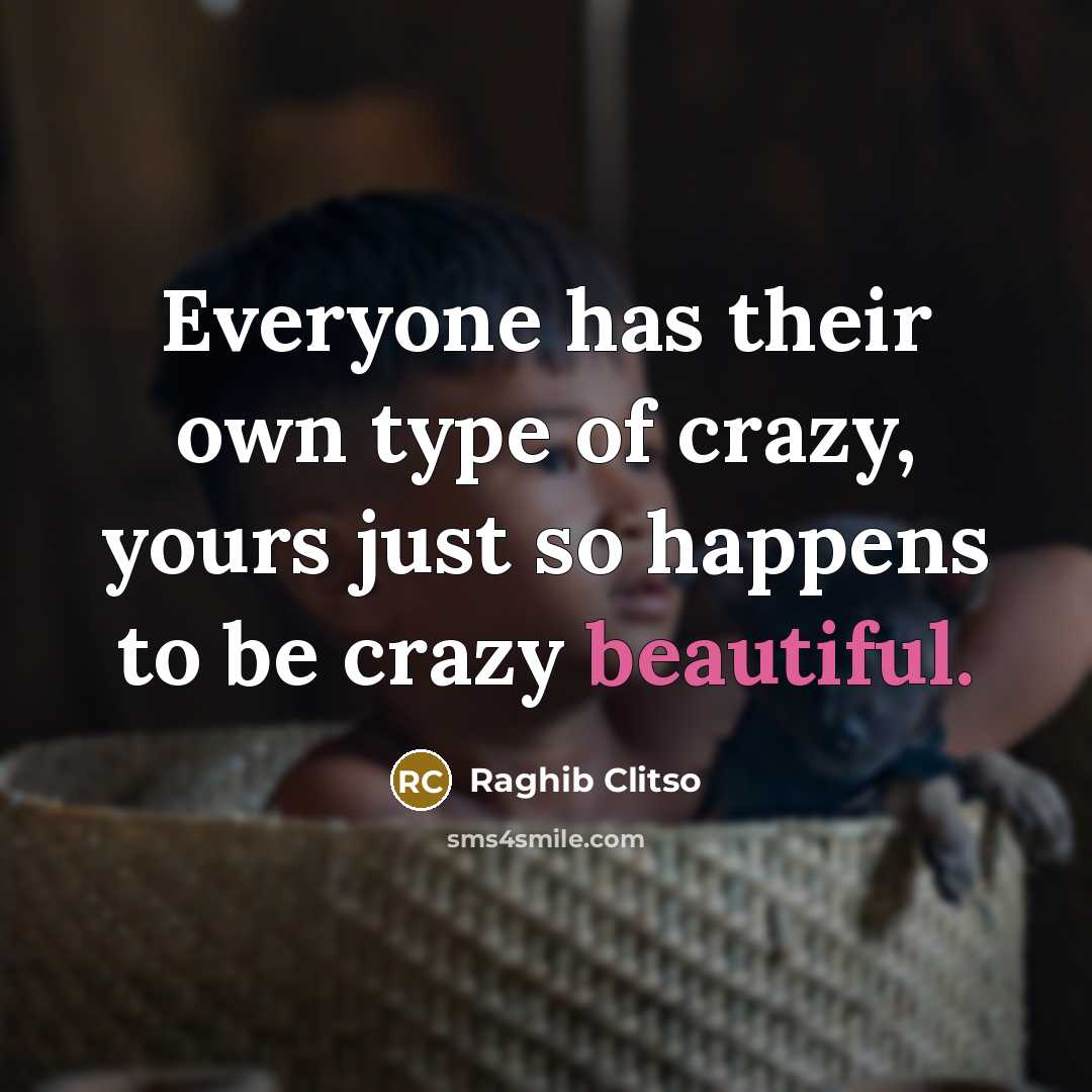 “Everyone has their own type of crazy, yours just so…” quote by Raghib Clitso