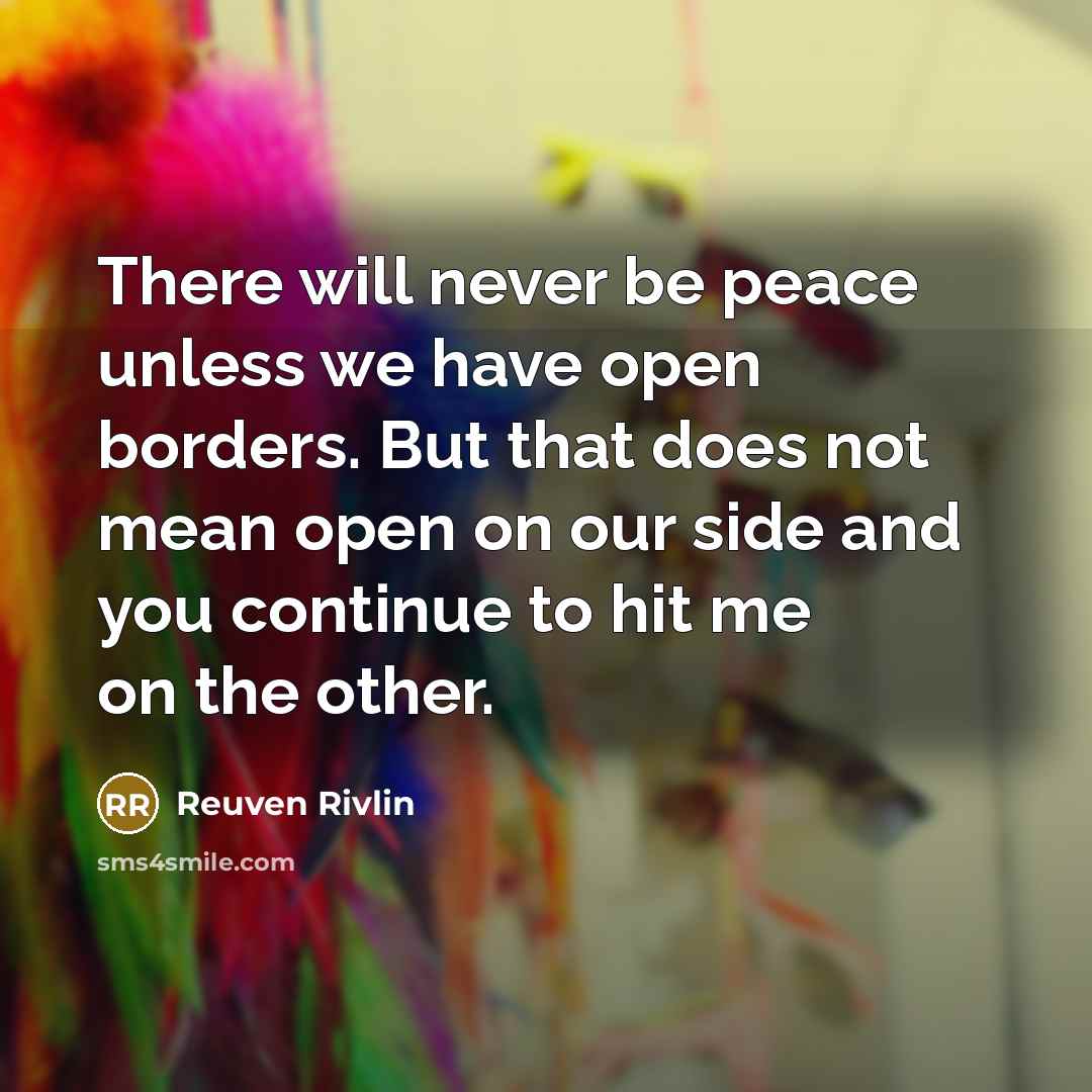 “There will never be peace unless we have open borders.…” quote by Reuven Rivlin