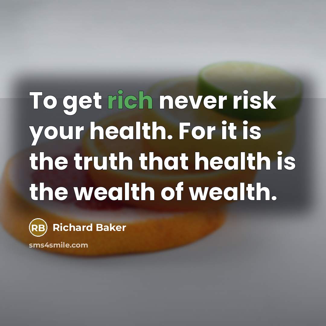 “To get rich never risk your health. For it is…” quote by Richard Baker