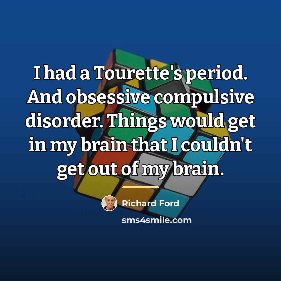 “I had a Tourette's period. And obsessive compulsive disorder. Things…” quote by Richard Ford