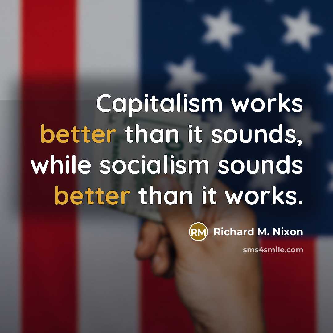 “Capitalism works better than it sounds, while socialism sounds better…” quote by Richard M. Nixon