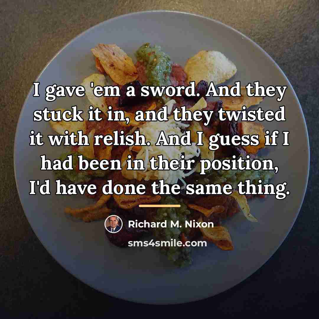 “I gave 'em a sword. And they stuck it in,…” quote by Richard M. Nixon