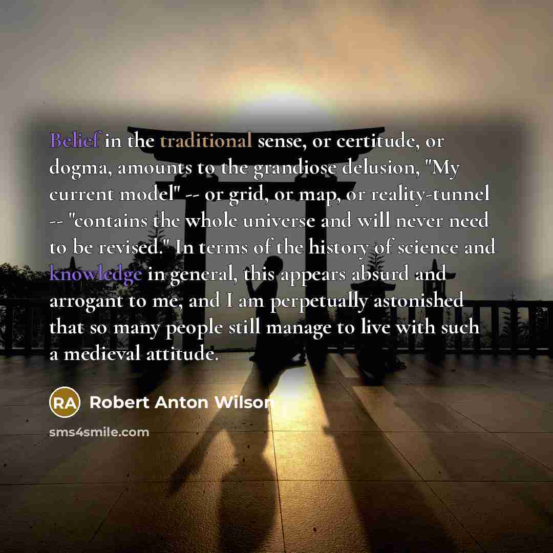 “Belief in the traditional sense, or certitude, or dogma, amounts…” quote by Robert Anton Wilson