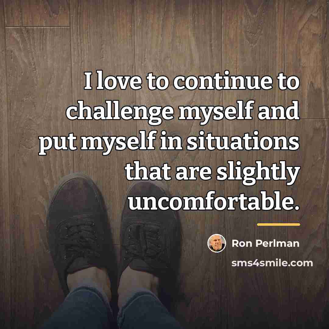 “I love to continue to challenge myself and put myself…” quote by Ron Perlman