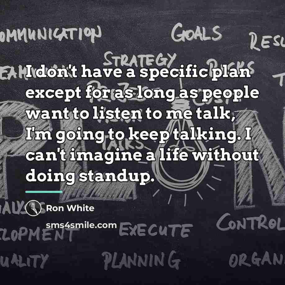 “I don't have a specific plan except for as long…” quote by Ron White