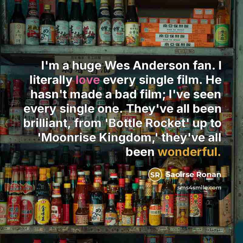 “I'm a huge Wes Anderson fan. I literally love every…” quote by Saoirse Ronan