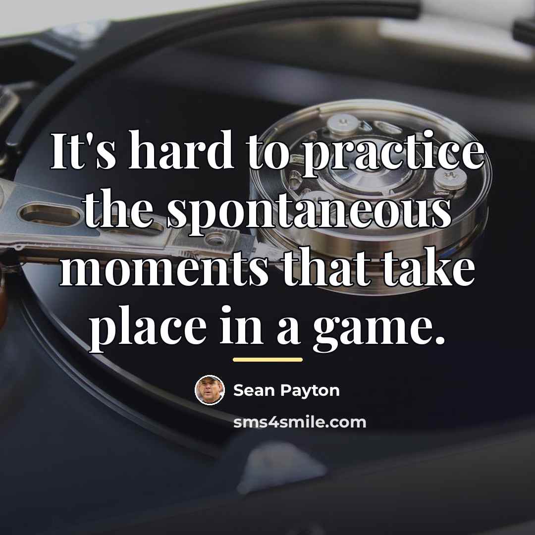 “It's hard to practice the spontaneous moments that take place…” quote by Sean Payton