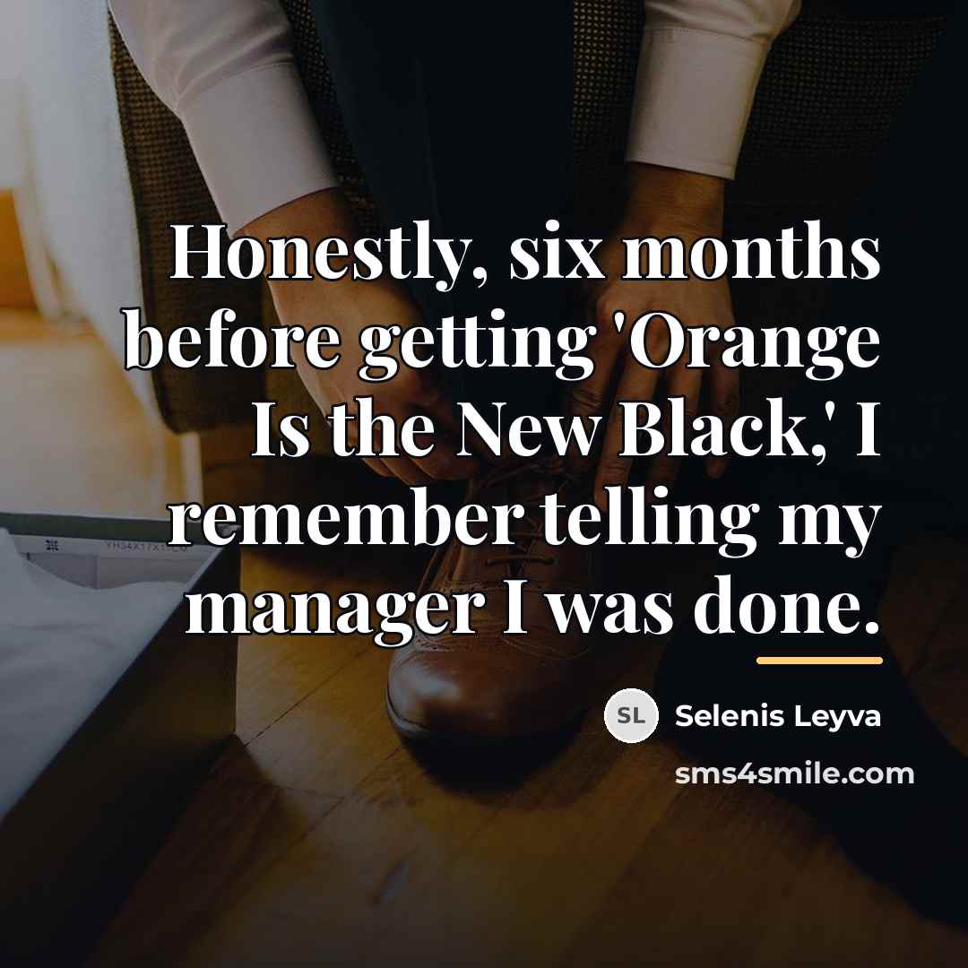 “Honestly, six months before getting 'Orange Is the New Black,'…” quote by Selenis Leyva