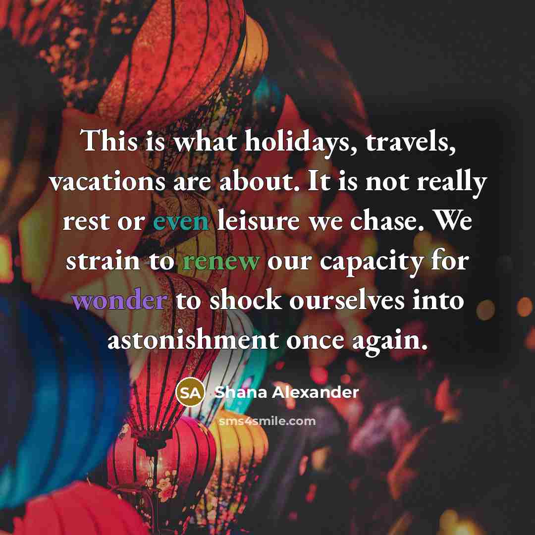 “This is what holidays, travels, vacations are about. It is…” quote by Shana Alexander