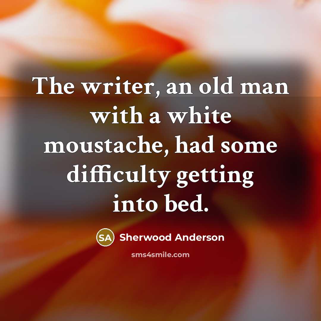 “The writer, an old man with a white moustache, had…” quote by Sherwood Anderson