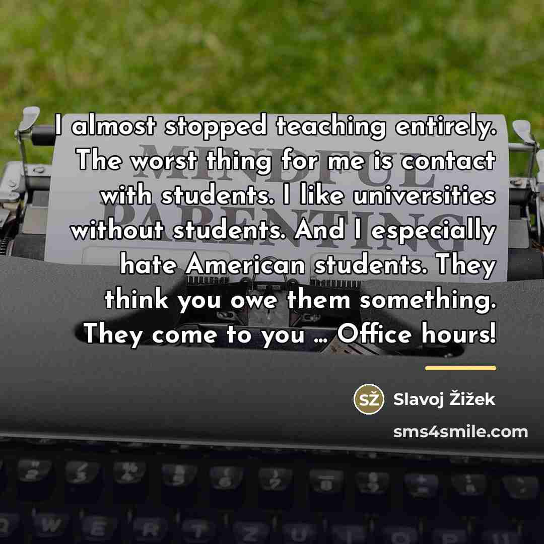 “I almost stopped teaching entirely. The worst thing for me…” quote by Slavoj Žižek