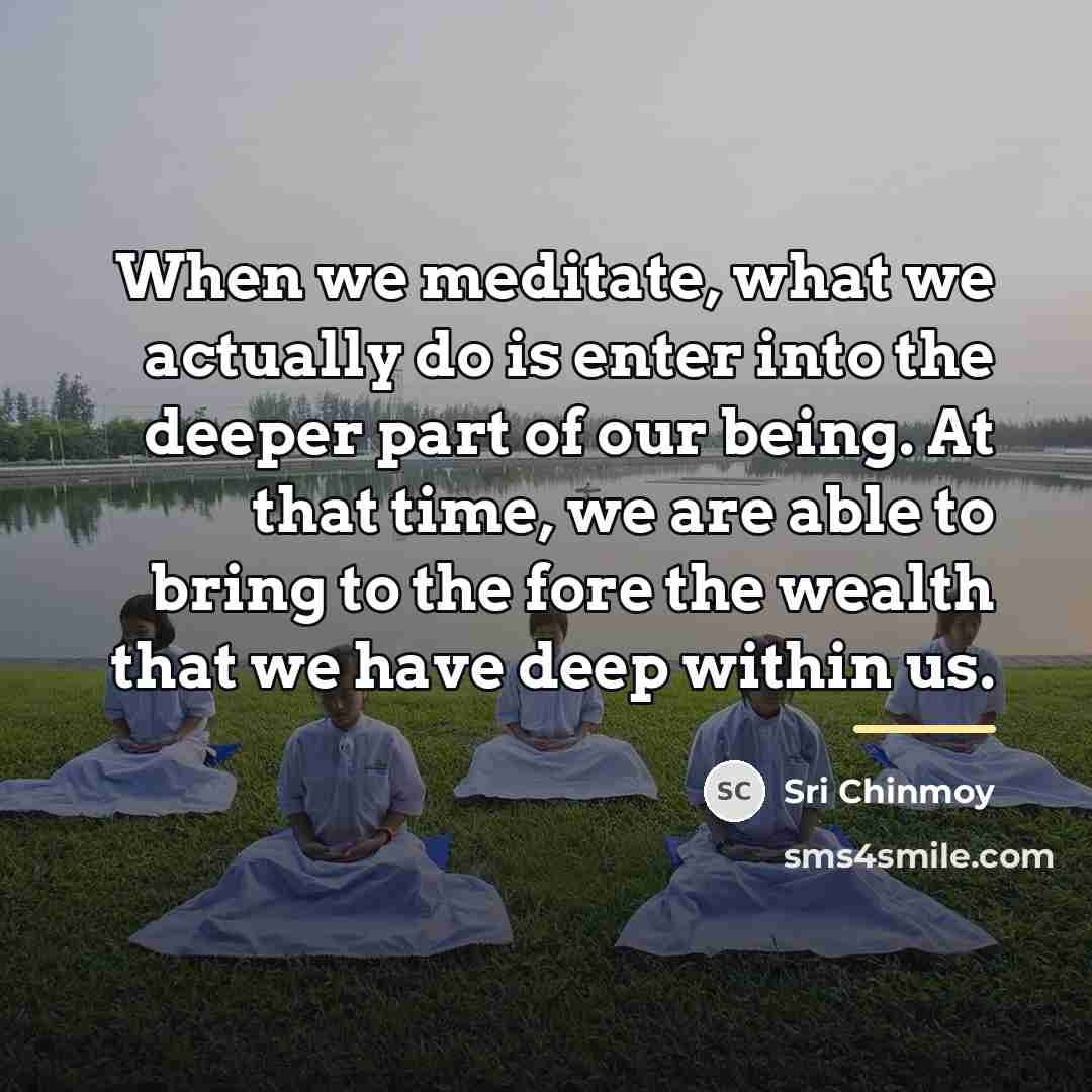 “When we meditate, what we actually do is enter into…” quote by Sri Chinmoy