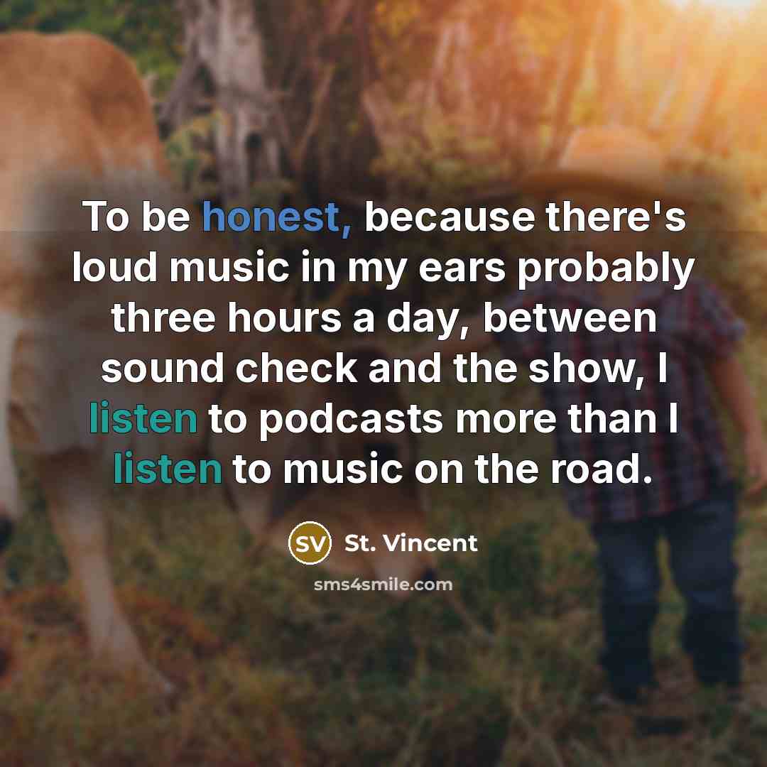 “To be honest, because there's loud music in my ears…” quote by St. Vincent