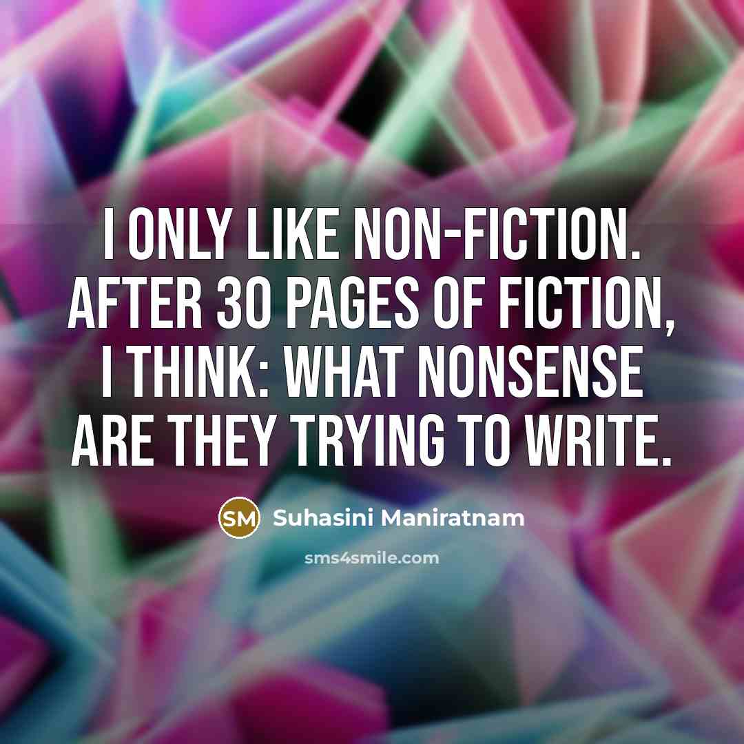 “I only like non-fiction. After 30 pages of fiction, I…” quote by Suhasini Maniratnam