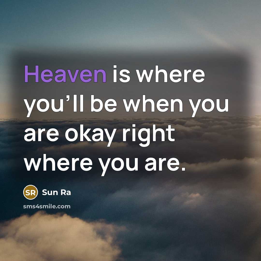 “Heaven is where you'll be when you are okay right…” quote by Sun Ra