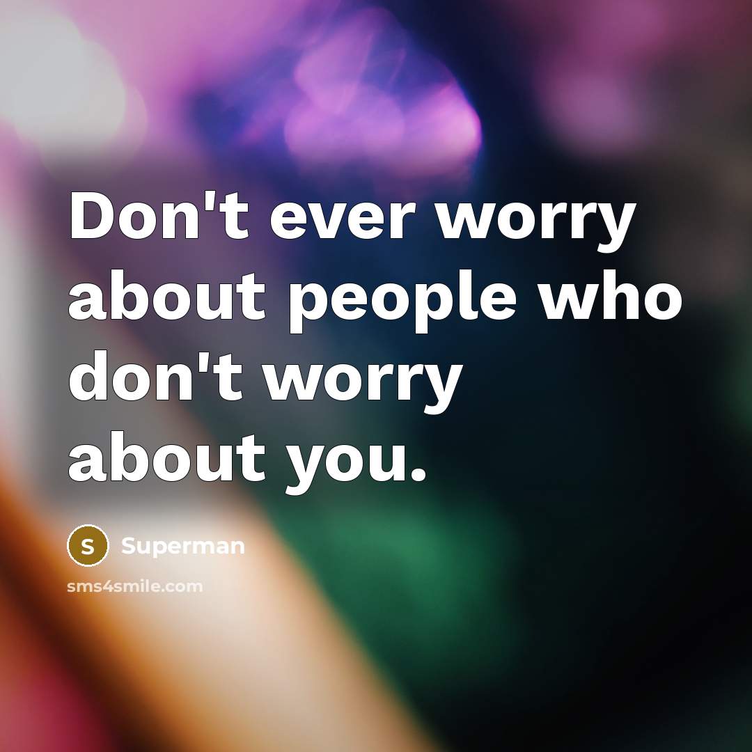 “Don't ever worry about people who don't worry about you.…” quote by Superman