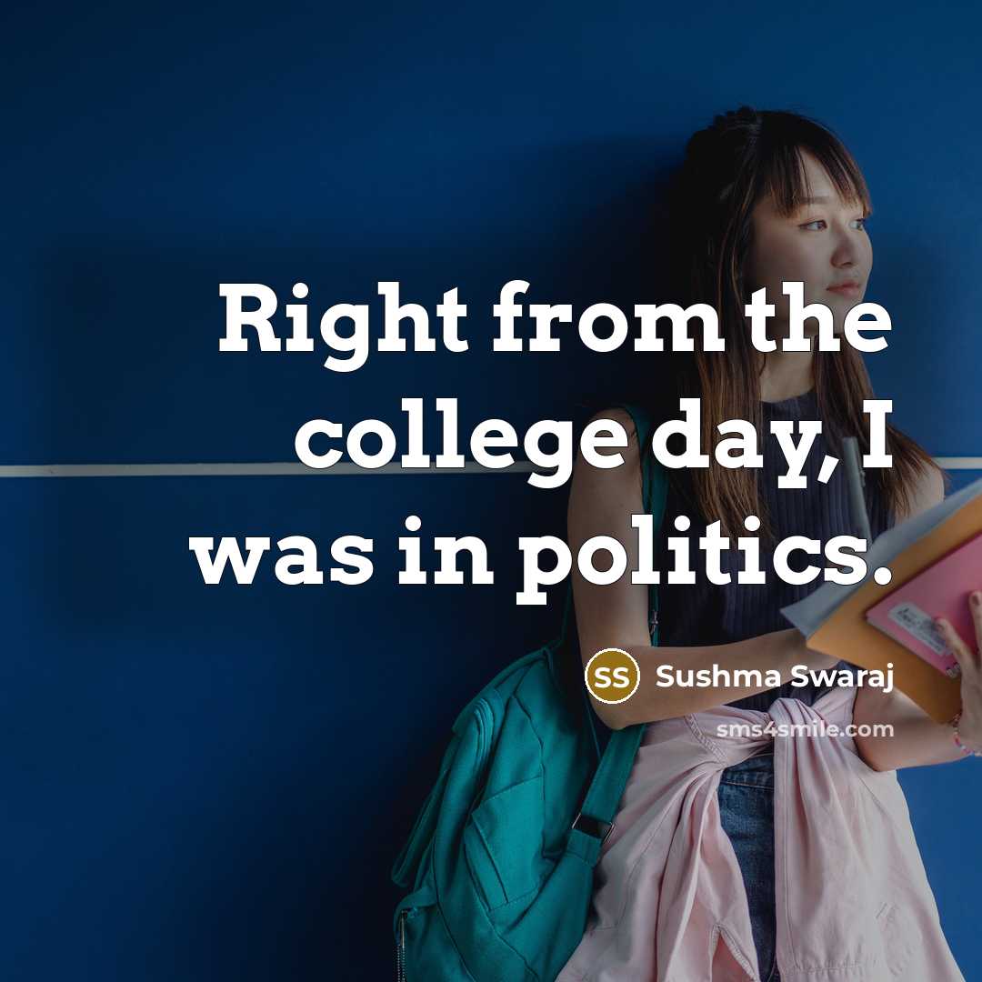 “Right from the college day, I was in politics.…” quote by Sushma Swaraj