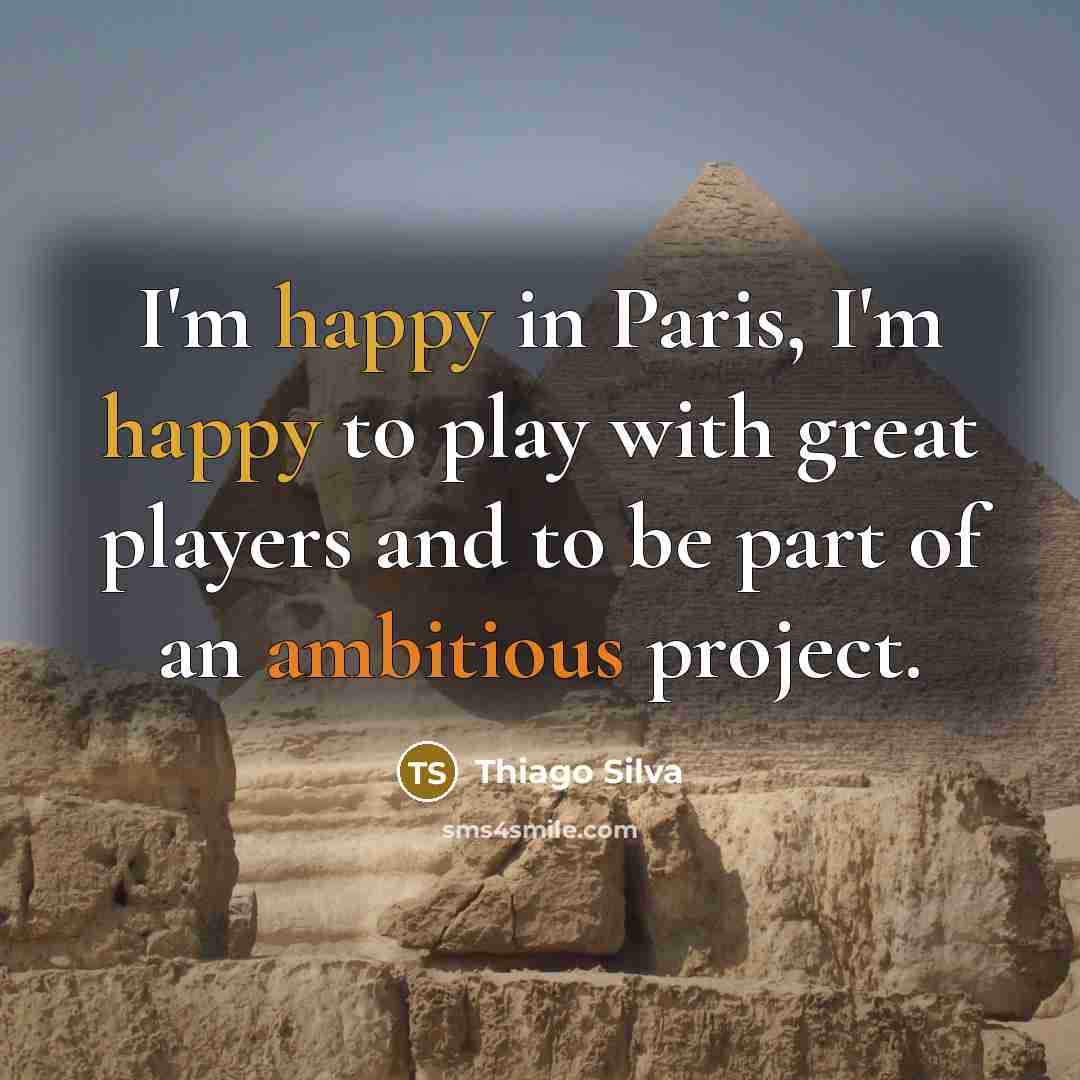 “I'm happy in Paris, I'm happy to play with great…” quote by Thiago Silva