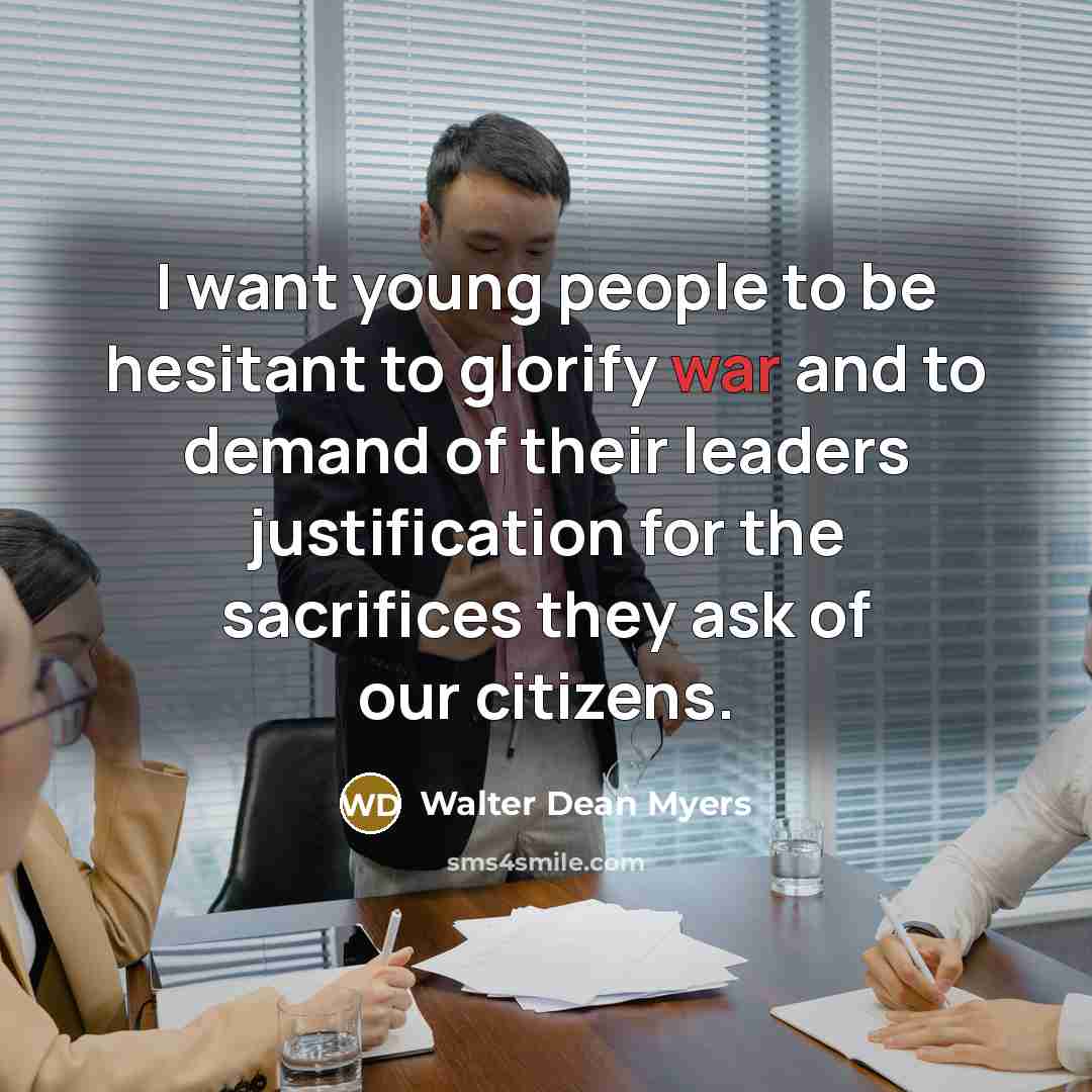 “I want young people to be hesitant to glorify war…” quote by Walter Dean Myers