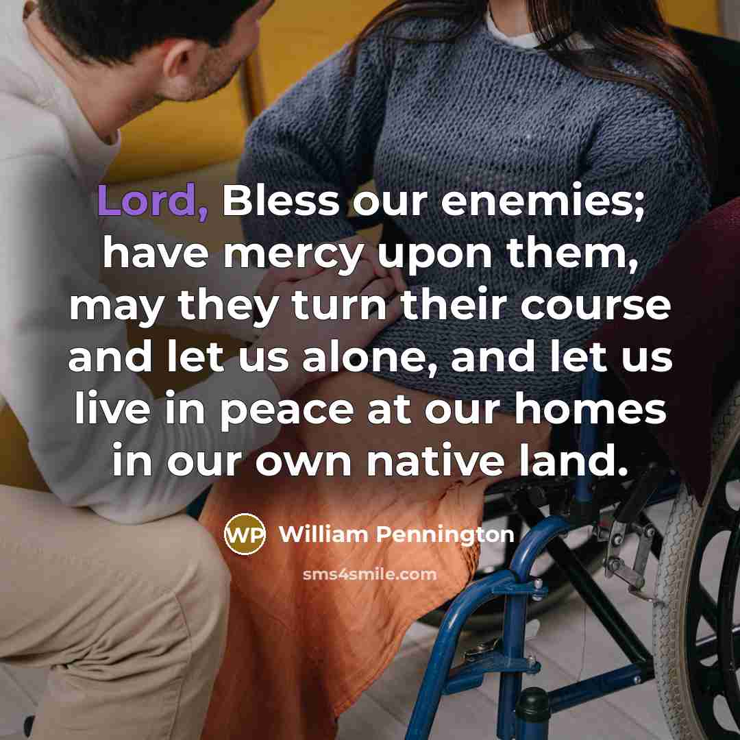 “Lord, Bless our enemies; have mercy upon them, may they…” quote by William Pennington