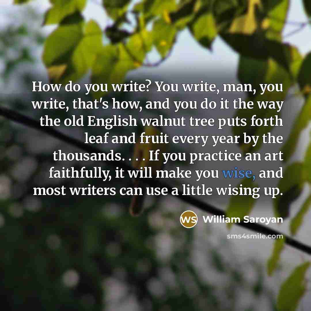 “How do you write? You write, man, you write, that's…” quote by William Saroyan
