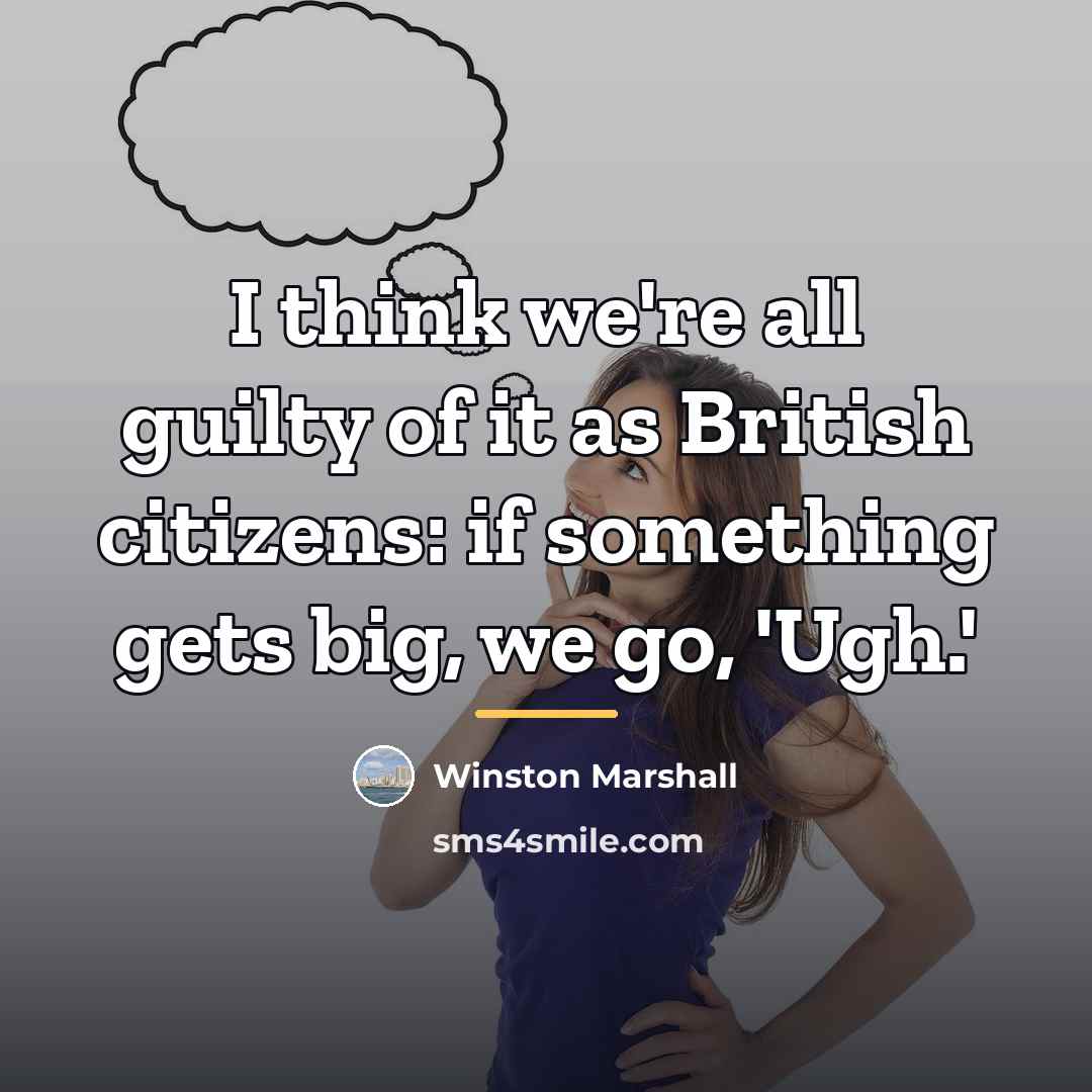 “I think we're all guilty of it as British citizens:…” quote by Winston Marshall