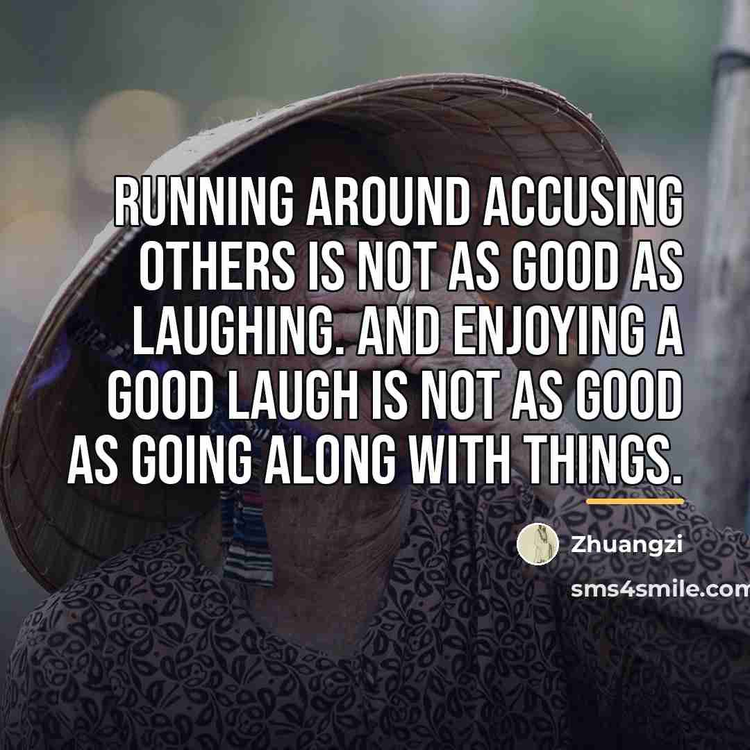 “Running around accusing others is not as good as laughing.…” quote by Zhuangzi