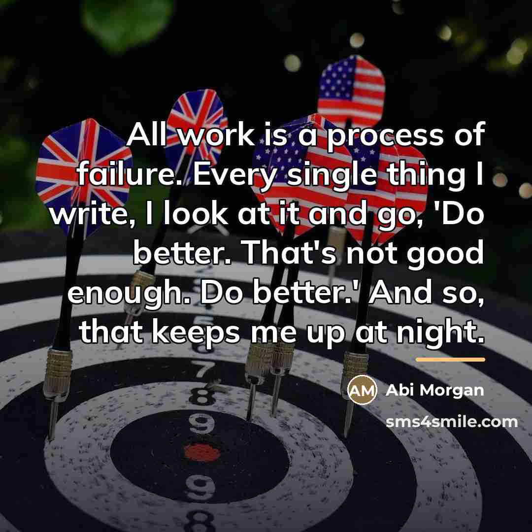 “All work is a process of failure. Every single thing…” quote by Abi Morgan