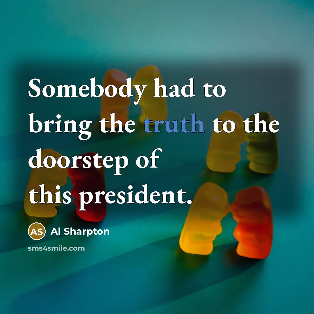 “Somebody had to bring the truth to the doorstep of…” quote by Al Sharpton