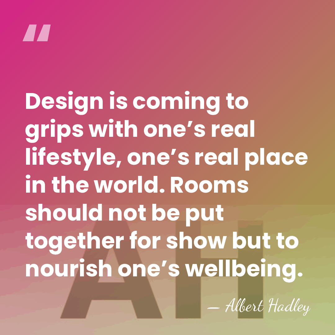 Design is coming to grips with one’s real lifestyle, one’s real place&hellip; - Albert Hadley
