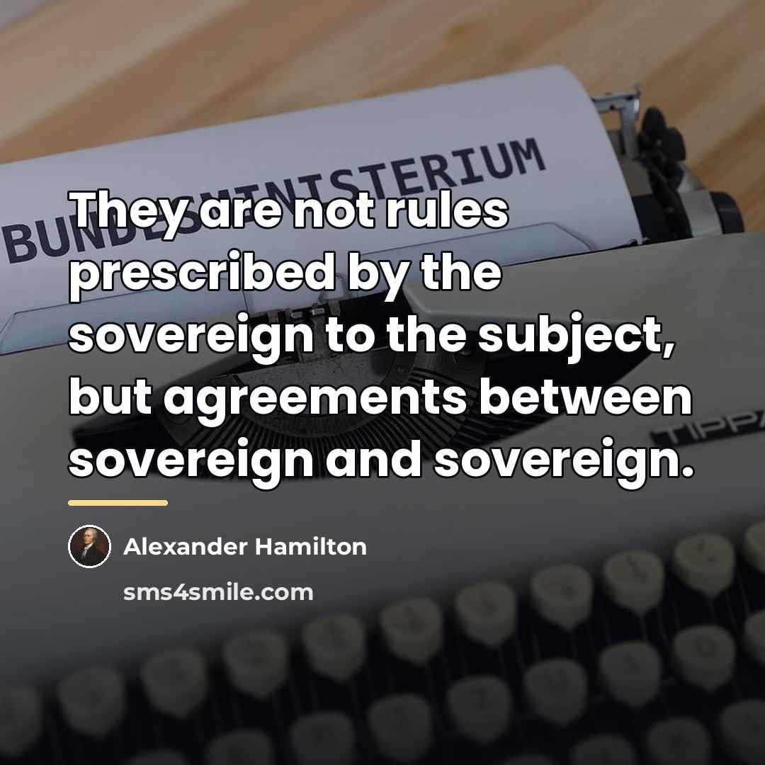 “They are not rules prescribed by the sovereign to the…” quote by Alexander Hamilton