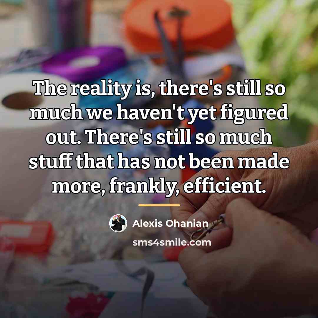 “The reality is, there's still so much we haven't yet…” quote by Alexis Ohanian