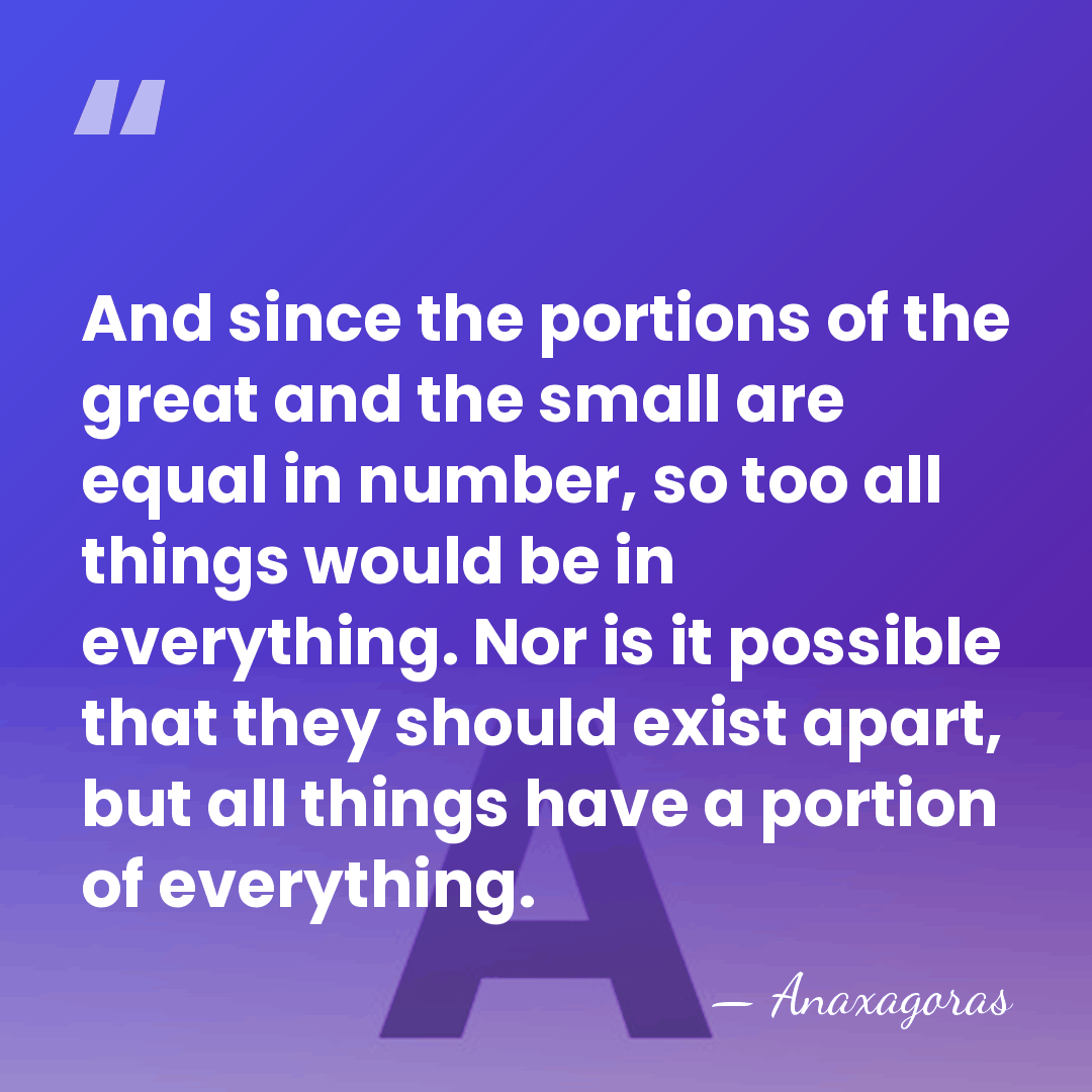 And since the portions of the great and the small are equal&hellip; - Anaxagoras