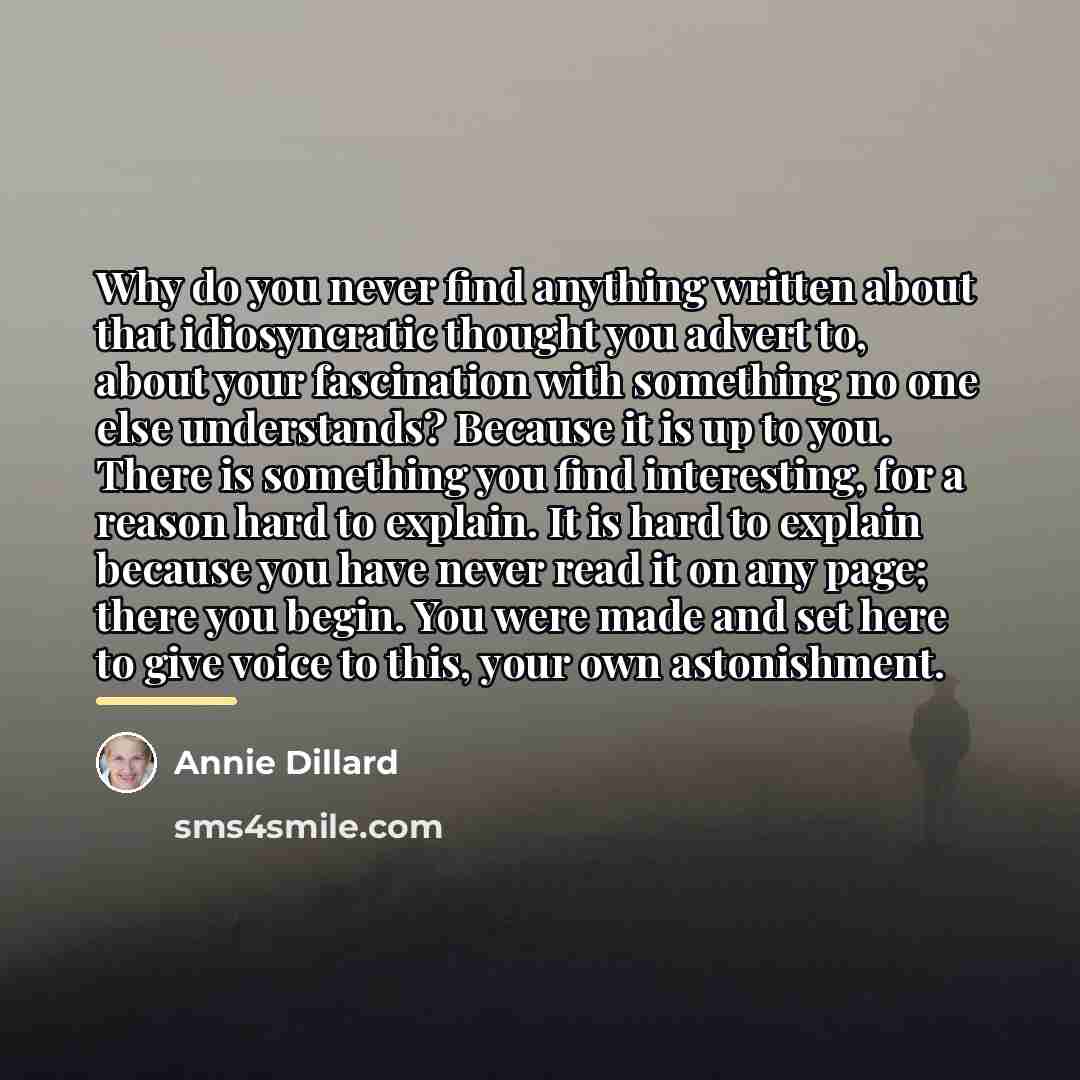 “Why do you never find anything written about that idiosyncratic…” quote by Annie Dillard