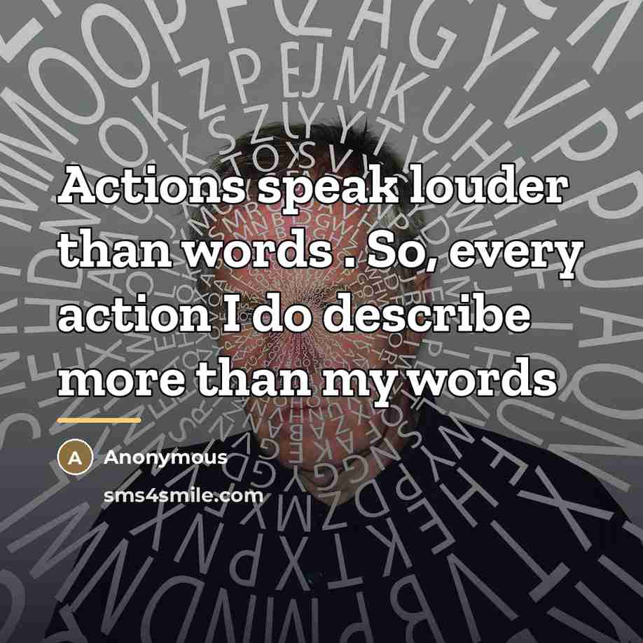“Actions speak louder than words . So, every action I…” quote by Anonymous