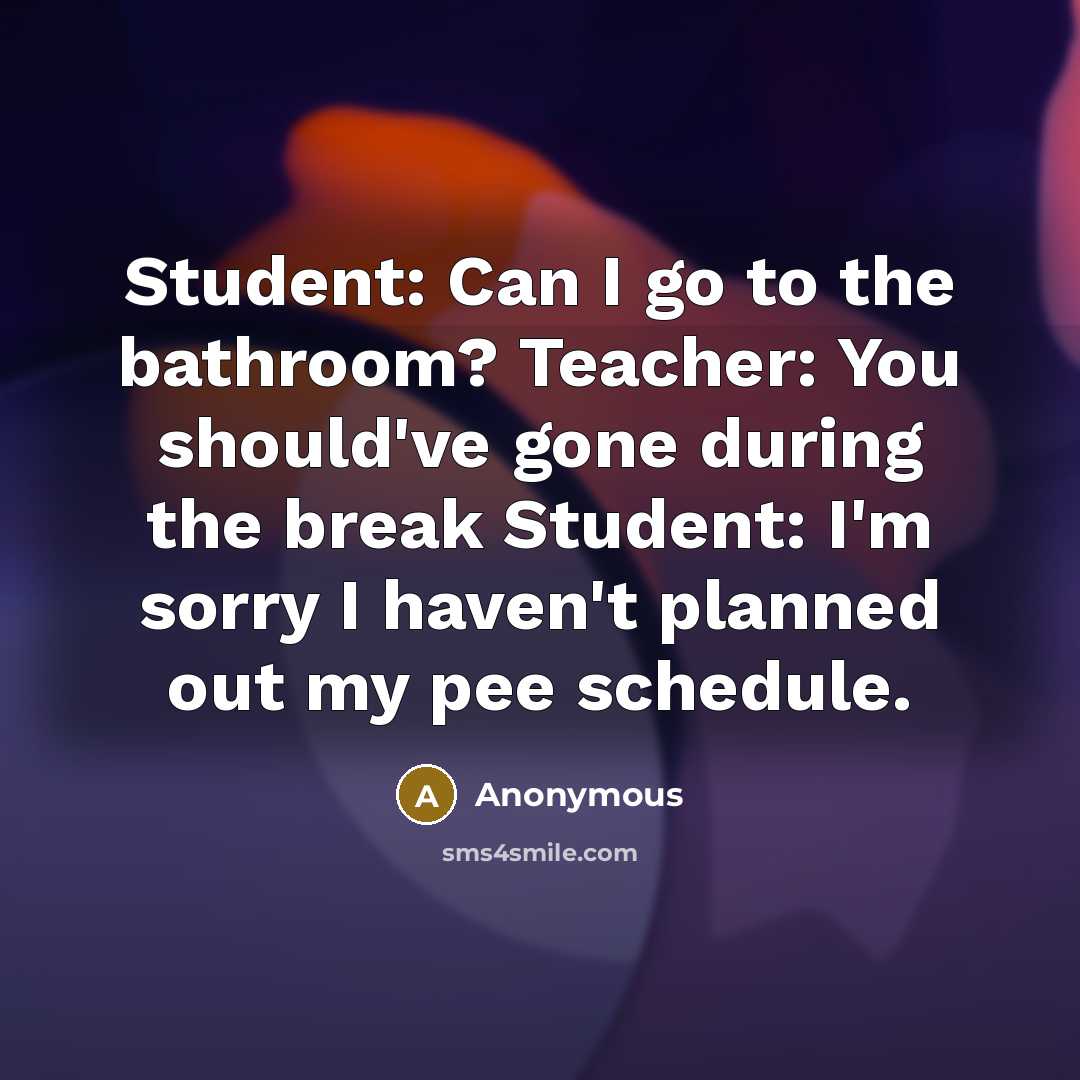 “Student: Can I go to the bathroom? Teacher: You should've…” quote by Anonymous