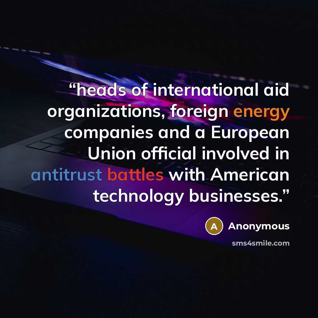 “heads of international aid organizations, foreign energy companies and a European Union official involved in antitrust battles with American technology businesses.” quote by Anonymous