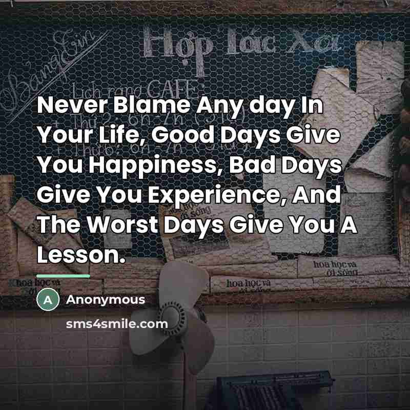 “Never Blame Any day In Your Life, Good Days Give…” quote by Anonymous