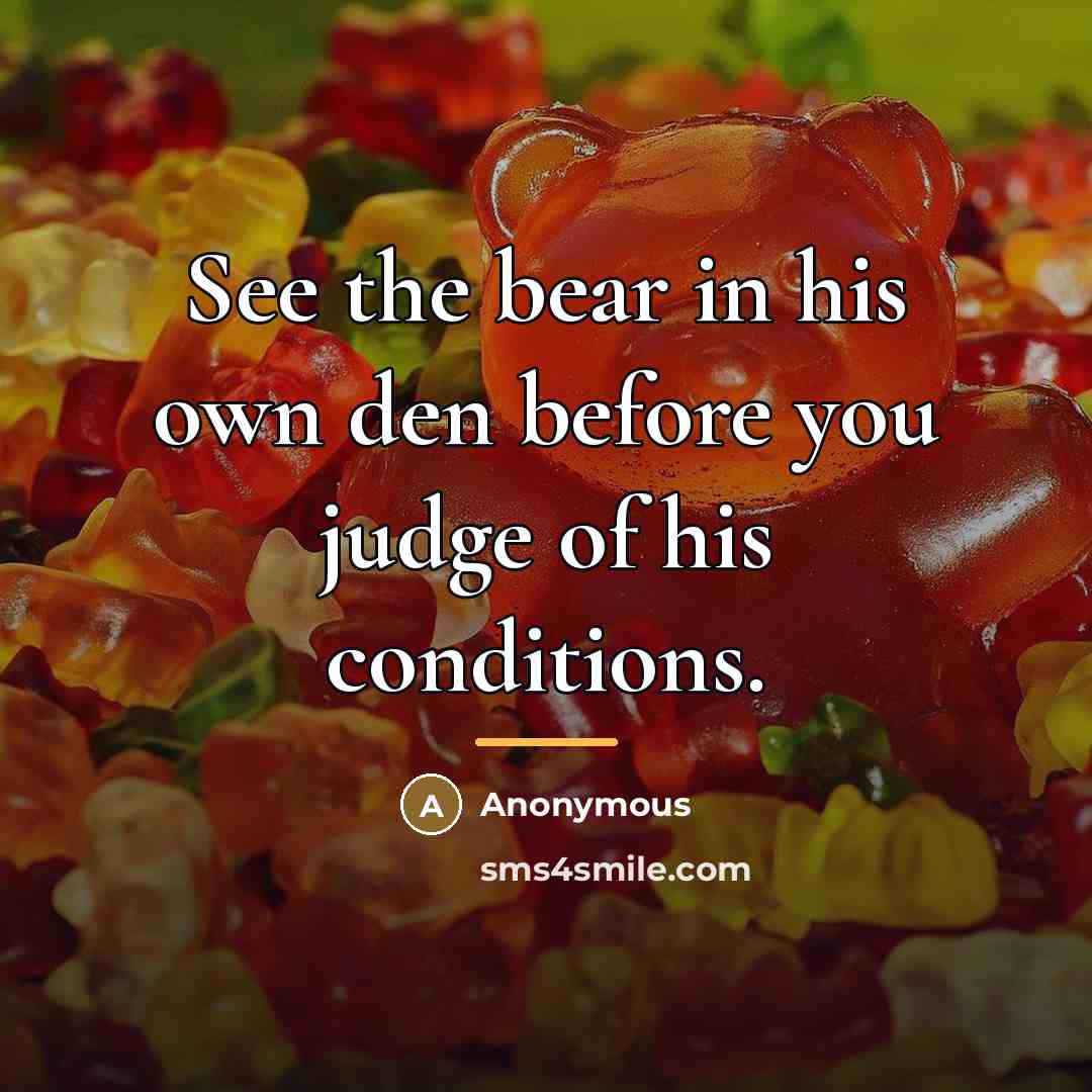 “See the bear in his own den before you judge…” quote by Anonymous