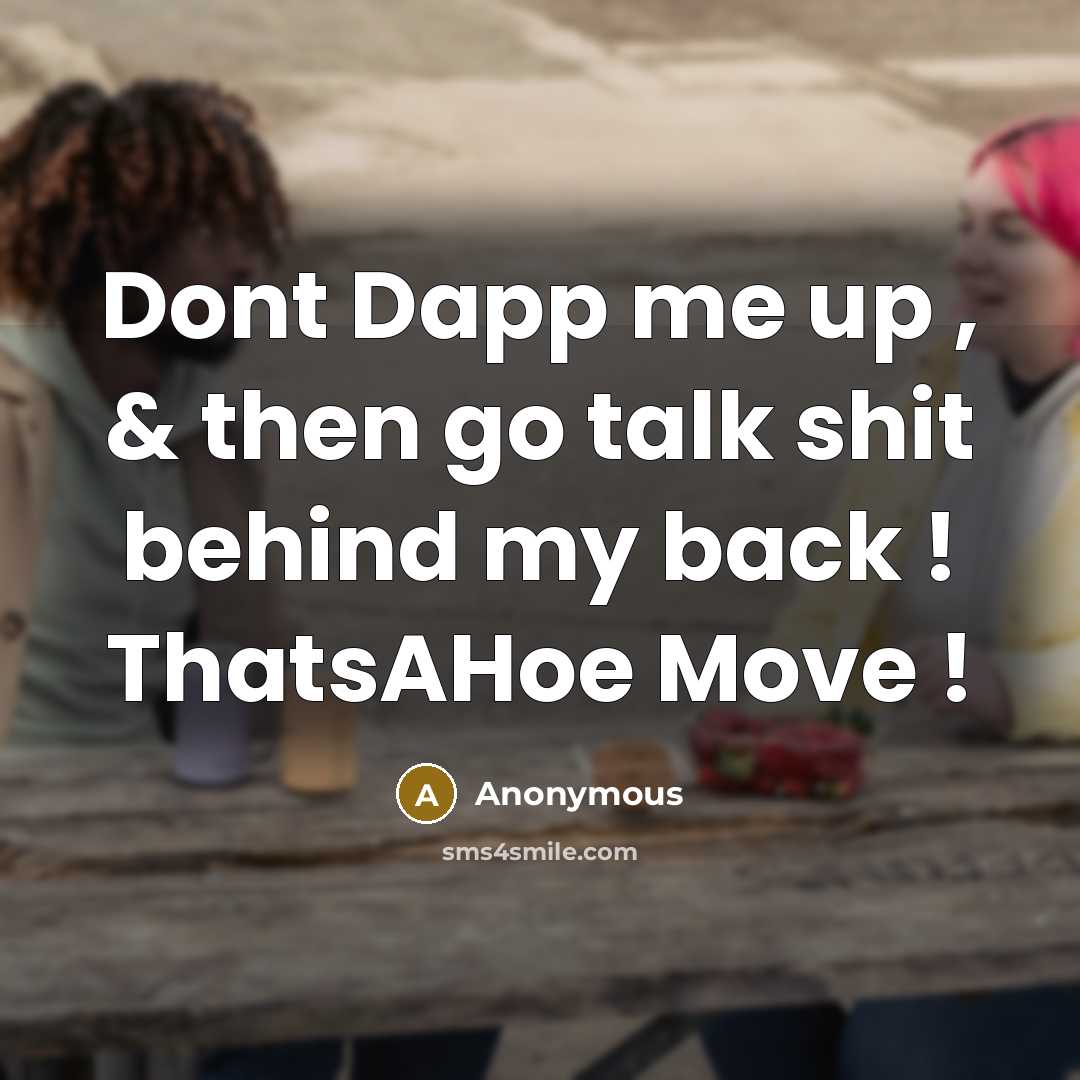 “Dont Dapp me up , & then go talk shit…” quote by Anonymous