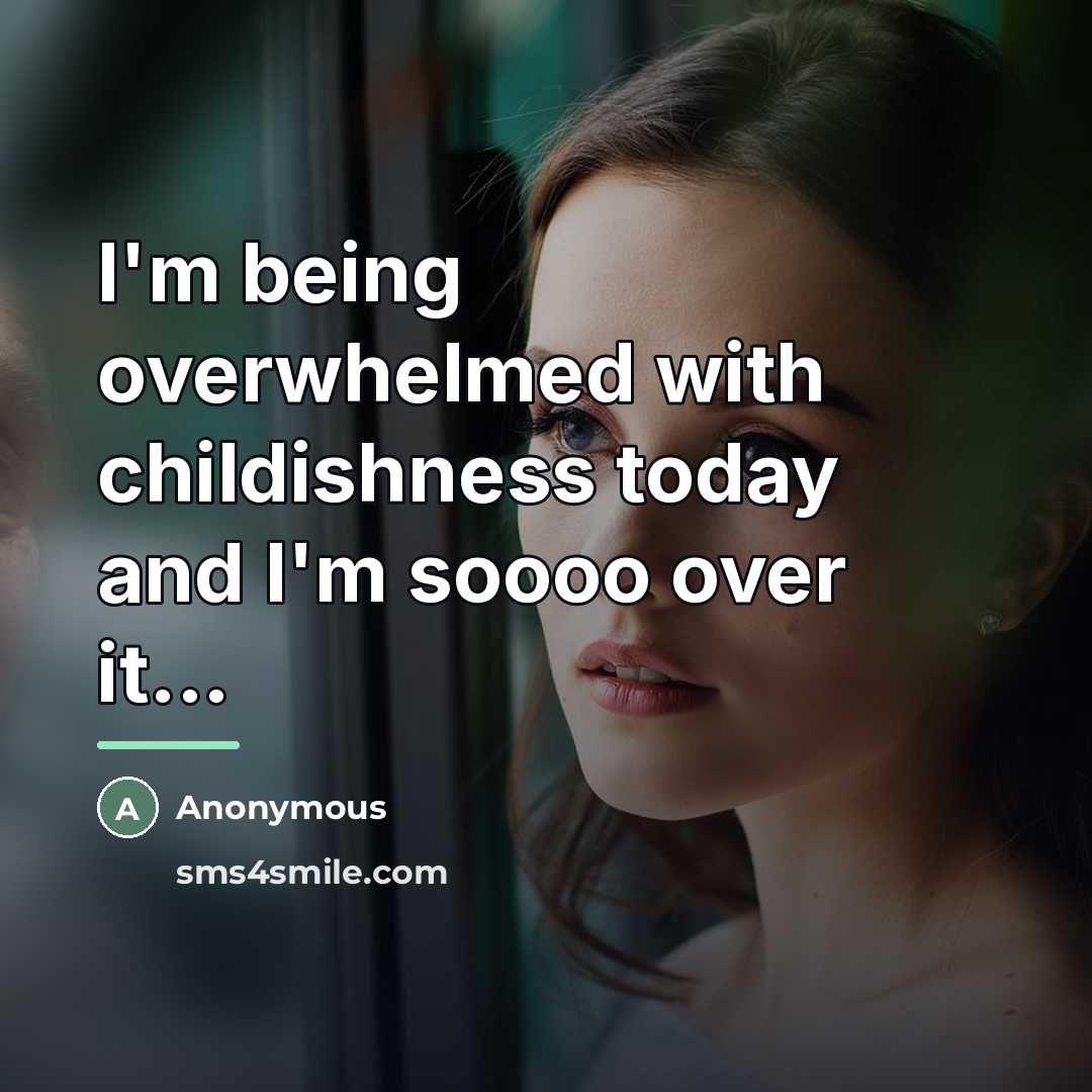 “I'm being overwhelmed with childishness today and I'm soooo over…” quote by Anonymous
