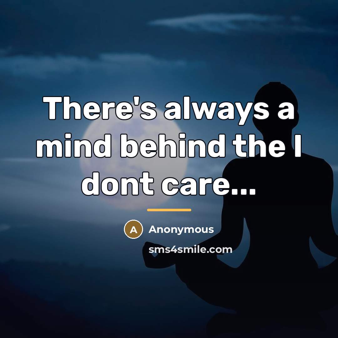 “There's always a mind behind the I dont care...…” quote by Anonymous