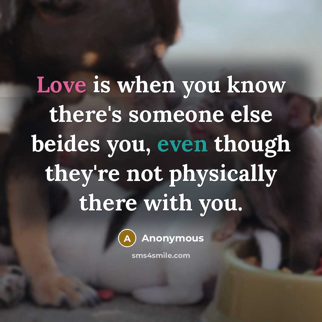 “Love is when you know there's someone else beides you,…” quote by Anonymous