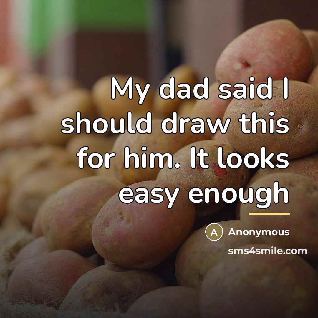“My dad said I should draw this for him. It…” quote by Anonymous