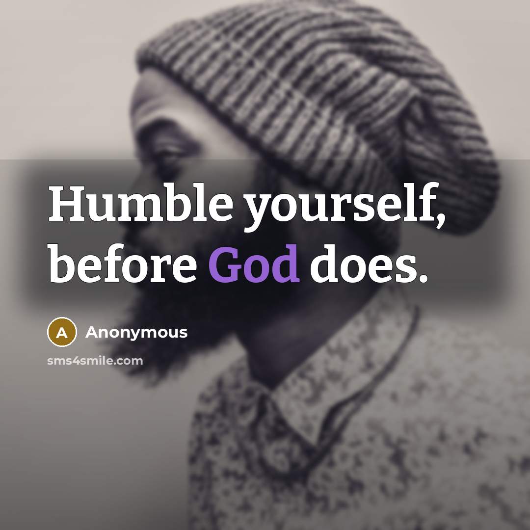“Humble yourself, before God does.” quote by Anonymous