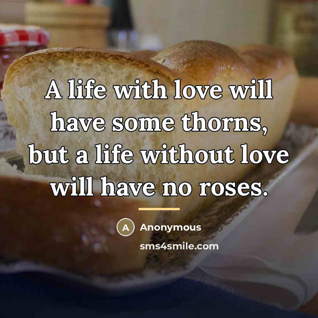 “A life with love will have some thorns, but a…” quote by Anonymous